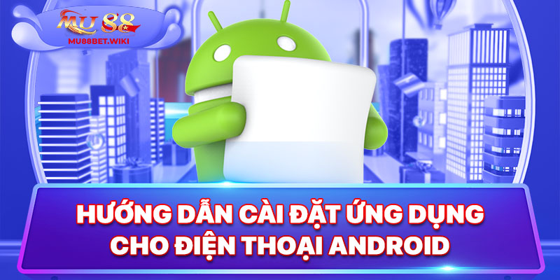 Hướng dẫn cài đặt ứng dụng cho điện thoại Android